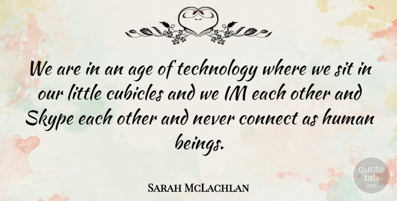 Sarah McLachlan Quote About Technology, Age, Littles: We Are In An Age...