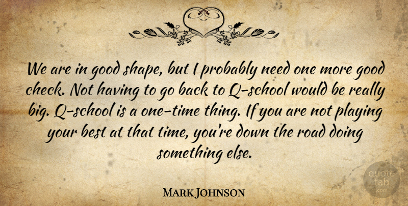 Mark Johnson Quote About Best, Good, Playing, Road: We Are In Good Shape...