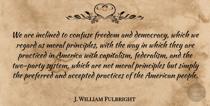 J. William Fulbright Quote About Party, Practice, Two: We Are Inclined To Confuse...