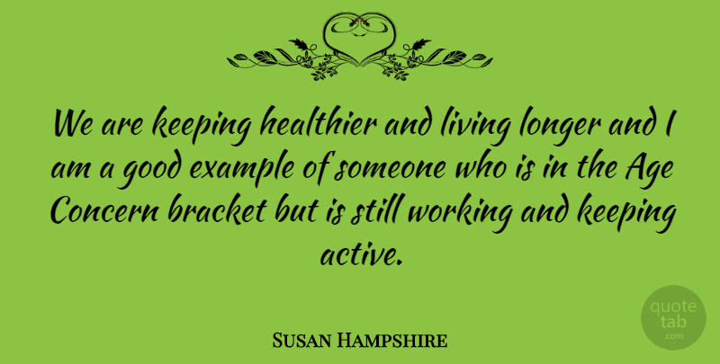 Susan Hampshire Quote About Age, Age And Aging, Bracket, Concern, English Actress: We Are Keeping Healthier And...