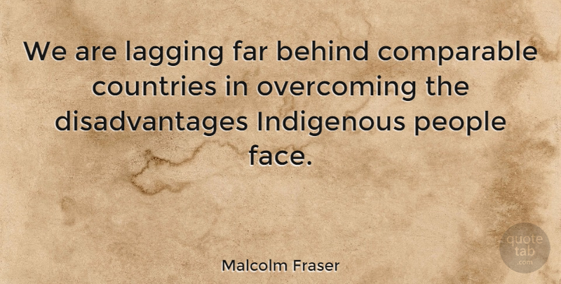 Malcolm Fraser Quote About Country, People, Faces: We Are Lagging Far Behind...