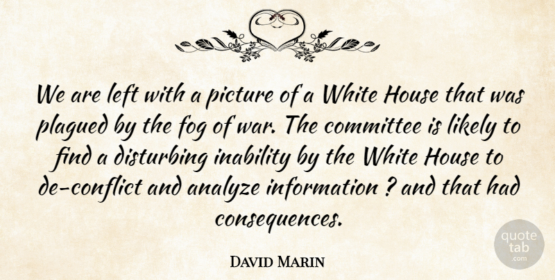 David Marin Quote About Analyze, Committee, Disturbing, Fog, House: We Are Left With A...