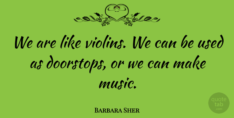 Barbara Sher Quote About Music, Violin, Used: We Are Like Violins We...