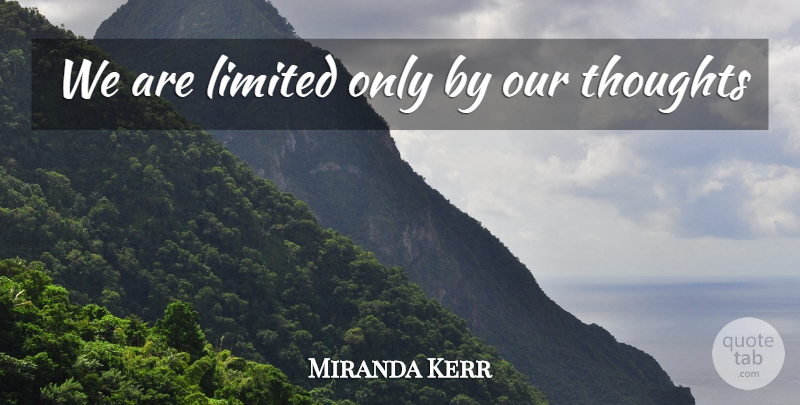 Miranda Kerr Quote About Our Thoughts: We Are Limited Only By...