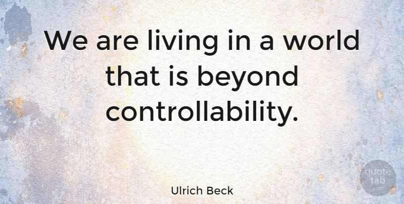 Ulrich Beck Quote About World: We Are Living In A...
