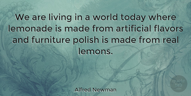 Alfred Newman Quote About Artificial, Flavors, Lemonade, Polish: We Are Living In A...