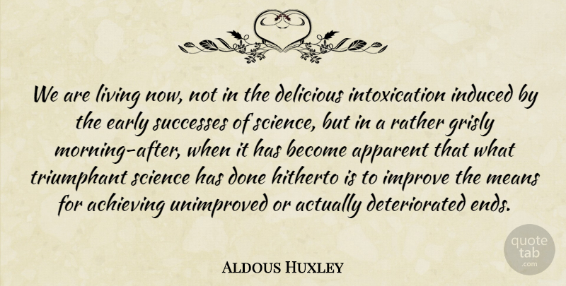 Aldous Huxley Quote About Achieving, Apparent, Delicious, Early, Hitherto: We Are Living Now Not...