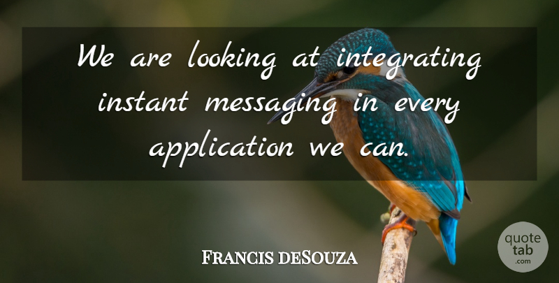 Francis deSouza Quote About Instant, Looking: We Are Looking At Integrating...