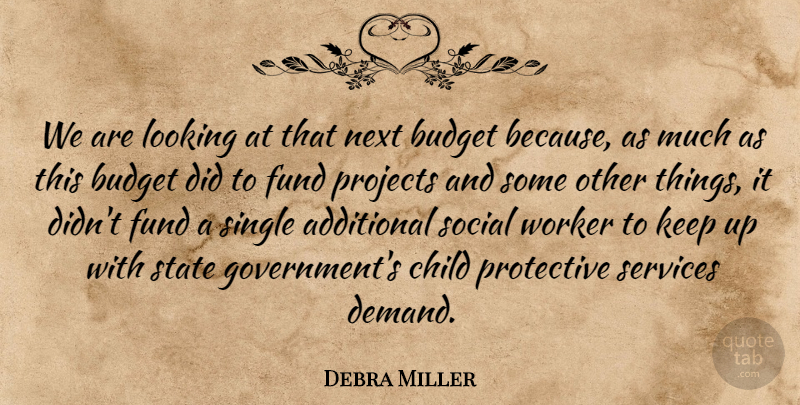 Debra Miller Quote About Additional, Budget, Budgets, Child, Fund: We Are Looking At That...