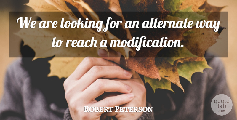 Robert Peterson Quote About Alternate, Looking, Reach: We Are Looking For An...