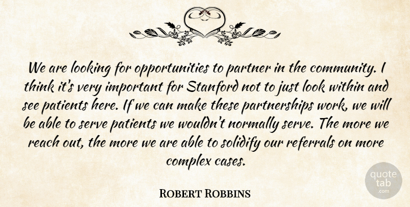 Robert Robbins Quote About Community, Complex, Looking, Normally, Partner: We Are Looking For Opportunities...