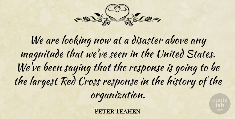 Peter Teahen Quote About Above, Cross, Disaster, History, Largest: We Are Looking Now At...