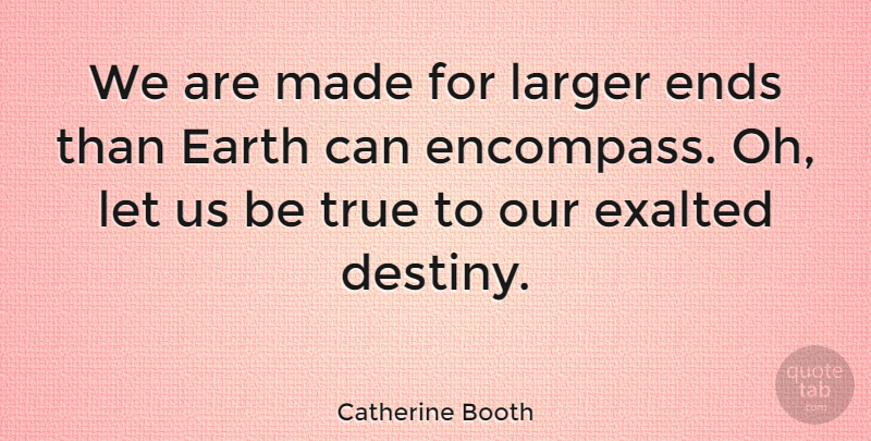 Catherine Booth Quote About Destiny, Earth, Made: We Are Made For Larger...