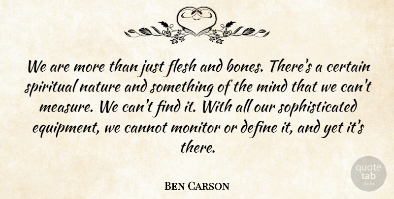 Ben Carson Quote About Cannot, Certain, Define, Flesh, Mind: We Are More Than Just...