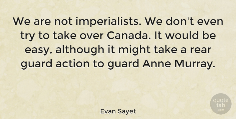 Evan Sayet Quote About Trying, Might, Canada: We Are Not Imperialists We...