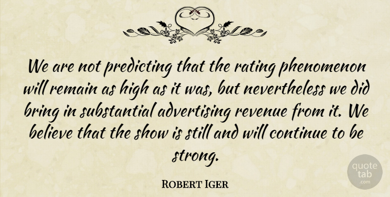 Robert Iger Quote About Advertising, Believe, Bring, Continue, High: We Are Not Predicting That...