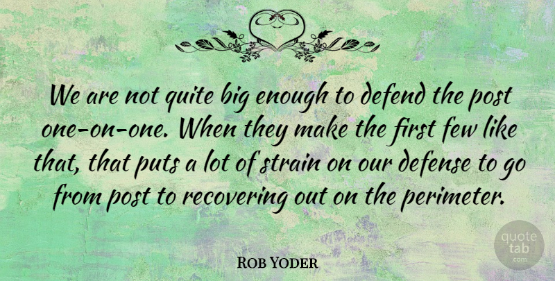 Rob Yoder Quote About Defend, Defense, Few, Post, Puts: We Are Not Quite Big...
