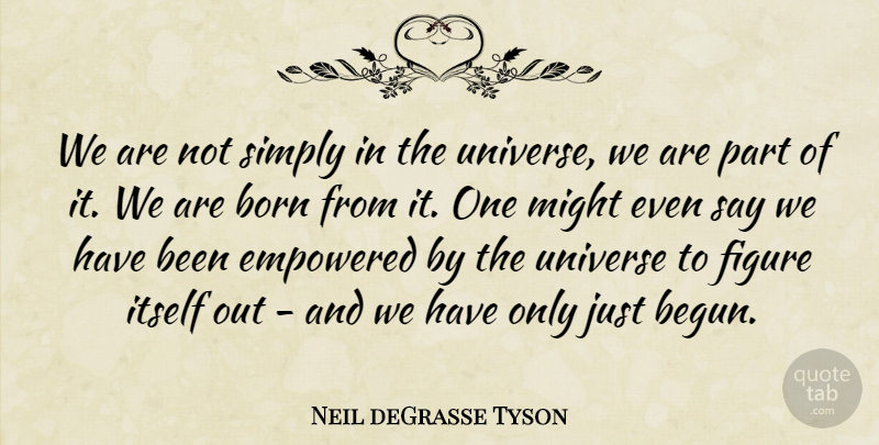 Neil deGrasse Tyson Quote About Might, Born, Figures: We Are Not Simply In...