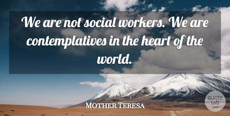 Mother Teresa Quote About Heart, World, Social Worker: We Are Not Social Workers...
