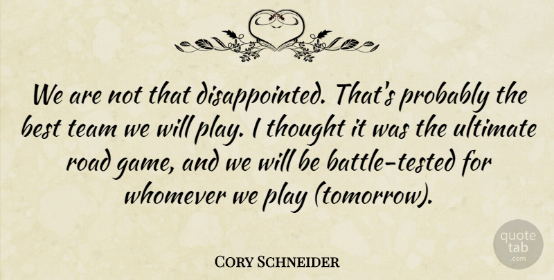 Cory Schneider Quote About Best, Road, Team, Ultimate: We Are Not That Disappointed...