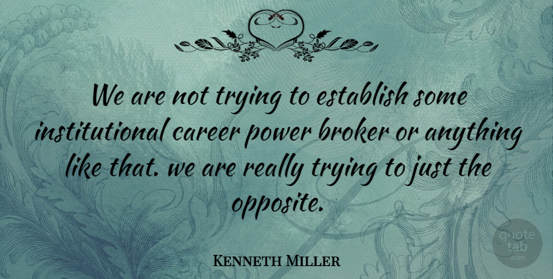 Kenneth Miller Quote About Career, Establish, Power, Trying: We Are Not Trying To...