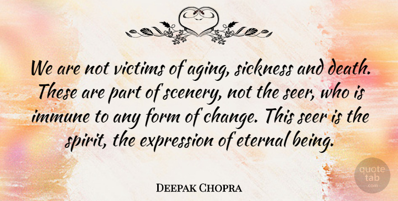 Deepak Chopra Quote About Change, Death, Health: We Are Not Victims Of...