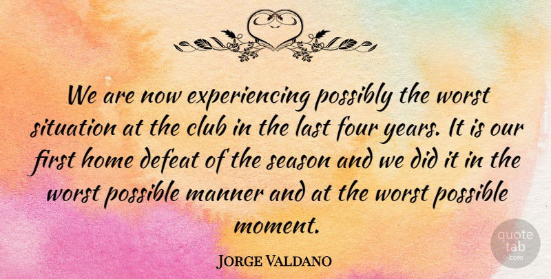 Jorge Valdano Quote About Club, Defeat, Four, Home, Last: We Are Now Experiencing Possibly...