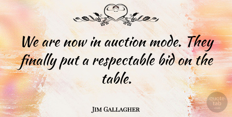 Jim Gallagher Quote About Auction, Bid, Finally: We Are Now In Auction...