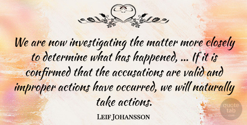 Leif Johansson Quote About Actions, Closely, Confirmed, Determine, Matter: We Are Now Investigating The...