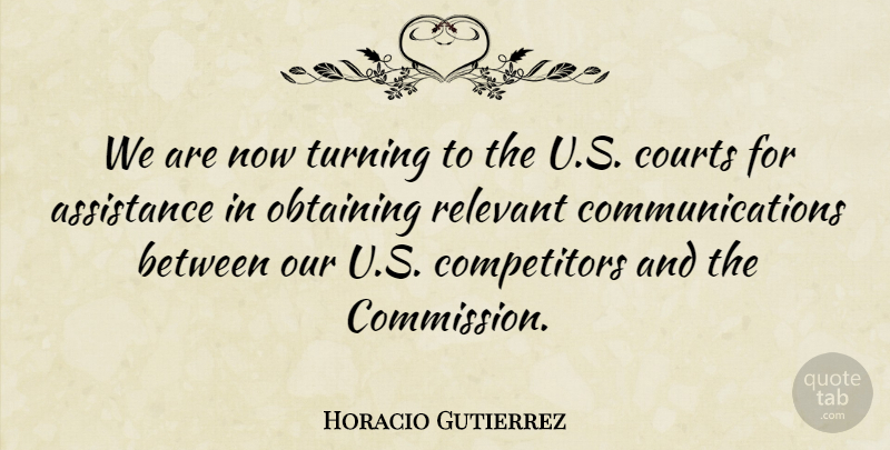 Horacio Gutierrez Quote About Assistance, Courts, Obtaining, Relevant, Turning: We Are Now Turning To...