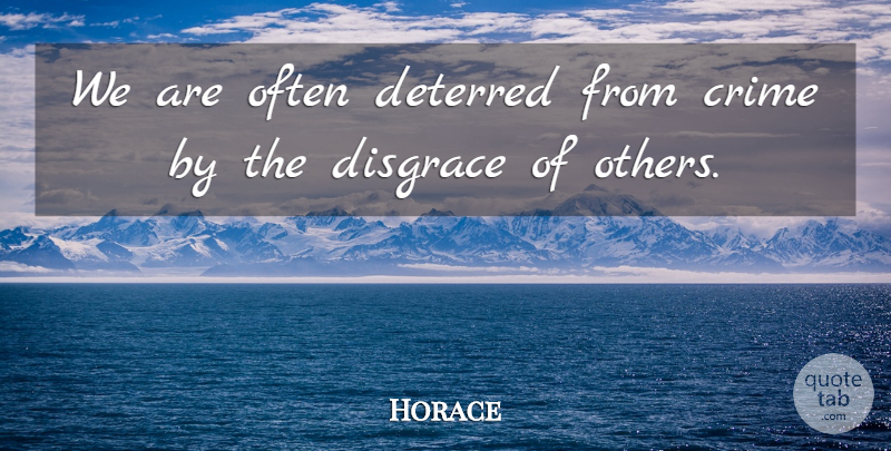 Horace Quote About Crime, Disgrace: We Are Often Deterred From...