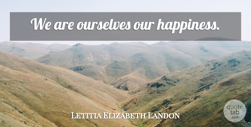 Letitia Elizabeth Landon Quote About Healing: We Are Ourselves Our Happiness...