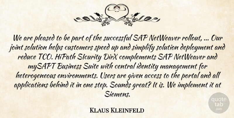 Klaus Kleinfeld Quote About Access, Behind, Business, Central, Customers: We Are Pleased To Be...