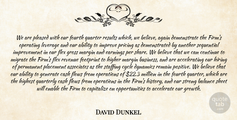 David Dunkel Quote About Ability, Accelerate, Again, Associates, Balance: We Are Pleased With Our...
