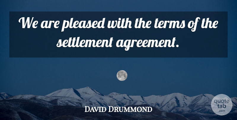 David Drummond Quote About Agreement, Pleased, Terms: We Are Pleased With The...