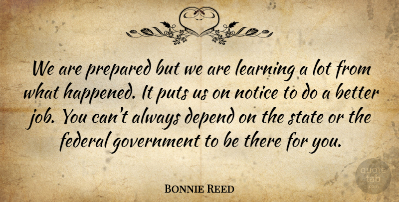 Bonnie Reed Quote About Depend, Federal, Government, Learning, Notice: We Are Prepared But We...
