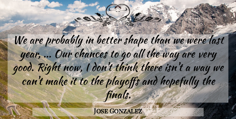 Jose Gonzalez Quote About Chances, Hopefully, Last, Playoffs, Shape: We Are Probably In Better...