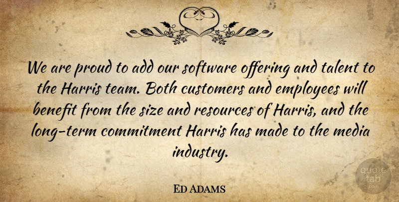 Ed Adams Quote About Add, Benefit, Both, Commitment, Customers: We Are Proud To Add...
