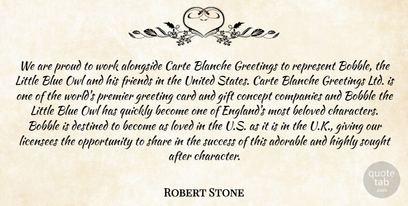 Robert Stone Quote About Adorable, Alongside, Beloved, Blue, Card: We Are Proud To Work...