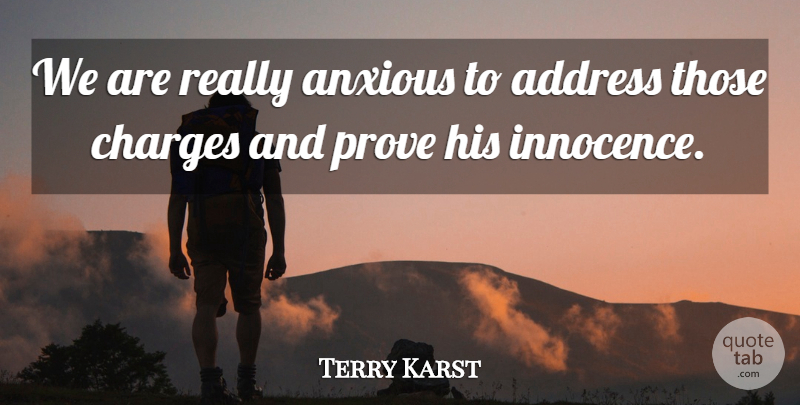 Terry Karst Quote About Address, Anxious, Charges, Prove: We Are Really Anxious To...