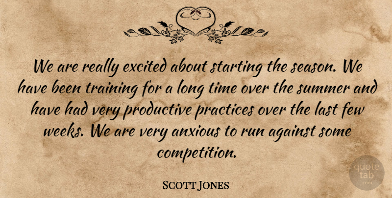 Scott Jones Quote About Against, Anxious, Excited, Few, Last: We Are Really Excited About...