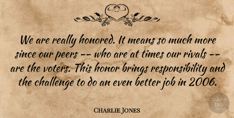 Charlie Jones Quote About Brings, Challenge, Honor, Job, Means: We Are Really Honored It...