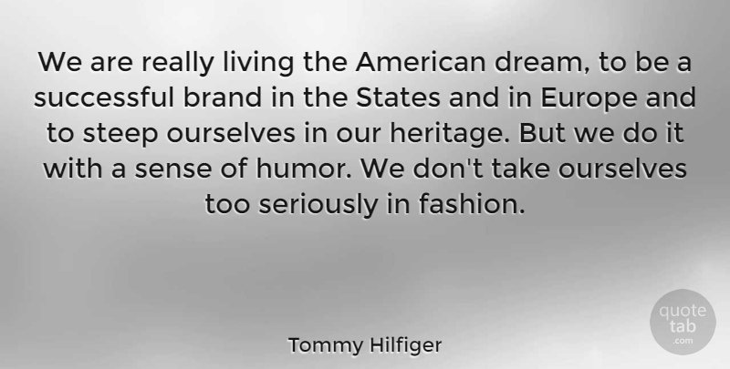 Tommy Hilfiger Quote About Brand, Europe, Humor, Living, Ourselves: We Are Really Living The...