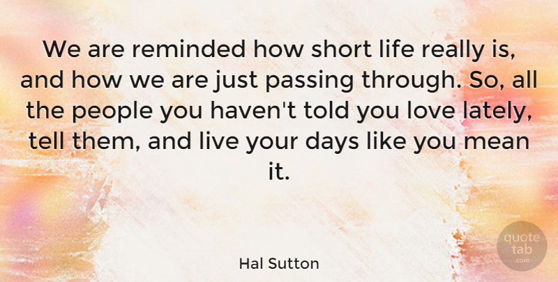 Hal Sutton Quote About Life, Motivational, Mean: We Are Reminded How Short...