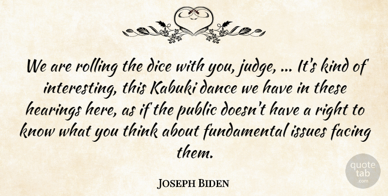 Joseph Biden Quote About Dance, Dance And Dancing, Dice, Facing, Hearings: We Are Rolling The Dice...