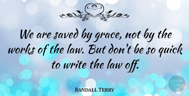 Randall Terry Quote About Writing, Law, Grace: We Are Saved By Grace...