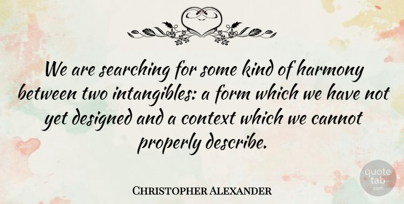 Christopher Alexander Quote About Two, Design, Kind: We Are Searching For Some...
