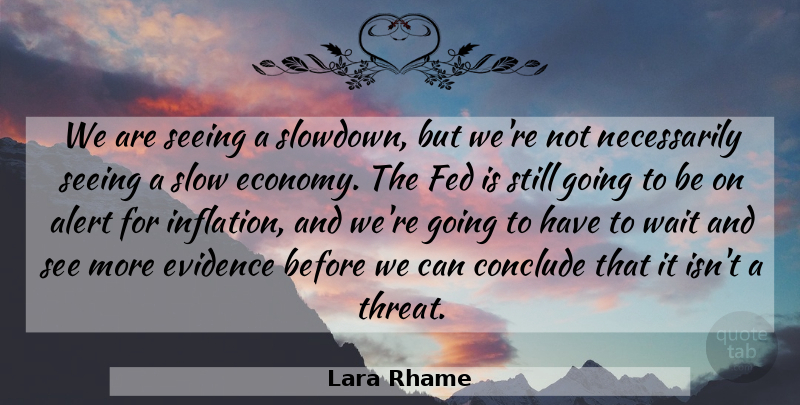Lara Rhame Quote About Alert, Conclude, Evidence, Fed, Seeing: We Are Seeing A Slowdown...