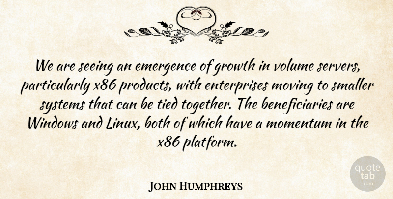 John Humphreys Quote About Both, Emergence, Growth, Momentum, Moving: We Are Seeing An Emergence...