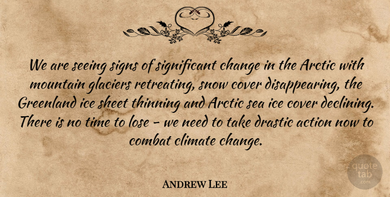 Andrew Lee Quote About Action, Arctic, Change, Climate, Combat: We Are Seeing Signs Of...